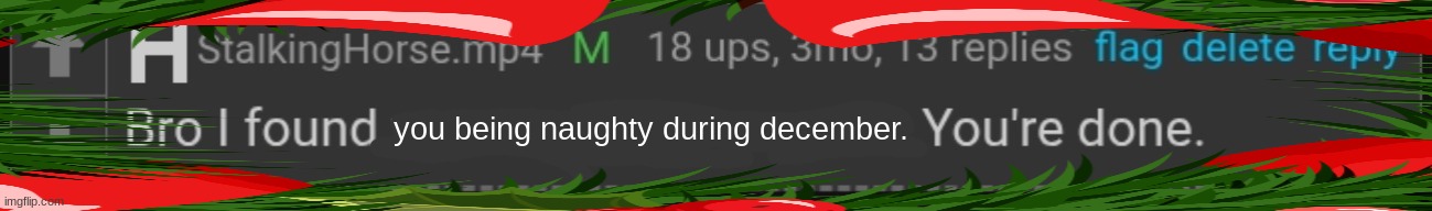 you being naughty during december. | made w/ Imgflip meme maker
