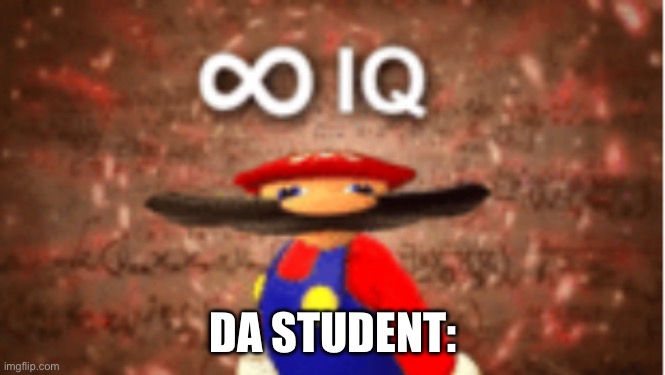 DA STUDENT: | image tagged in infinite iq | made w/ Imgflip meme maker