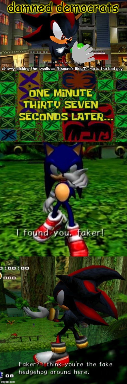 Nice Try faker! | damned democrats; cherry-picking the emails so it sounds like Trump is the bad guy. | image tagged in it all starts with this,one minute thirty seven seconds later,i found you faker,found you faker | made w/ Imgflip meme maker