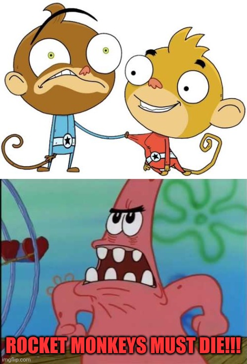 Patrick wants those two idiotic annoying monkeys to die! | ROCKET MONKEYS MUST DIE!!! | image tagged in patrick michael bay must die,rocket monkeys,bad cartoons,worst cartoons ever | made w/ Imgflip meme maker