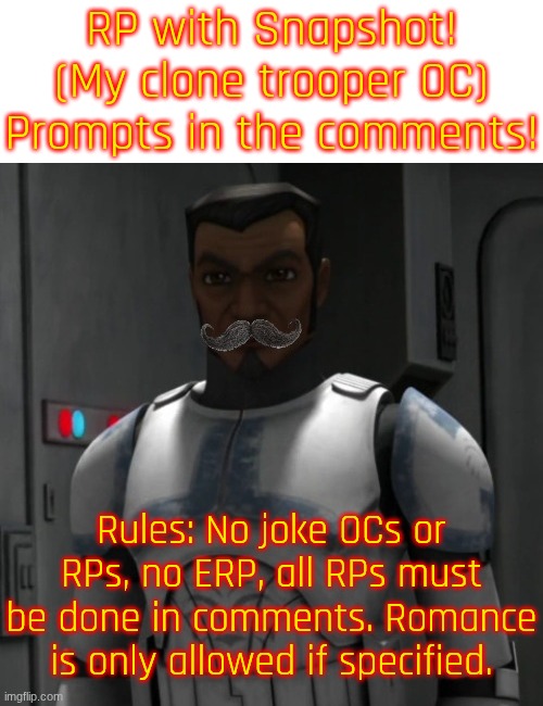RP with Snapshot! | RP with Snapshot!
(My clone trooper OC)
Prompts in the comments! Rules: No joke OCs or RPs, no ERP, all RPs must be done in comments. Romance is only allowed if specified. | image tagged in snapshot | made w/ Imgflip meme maker