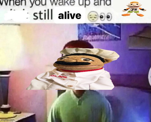 when you wake up and still alive | image tagged in when you wake up and still alive | made w/ Imgflip meme maker