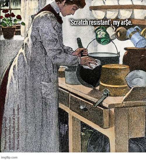 Indeed | 'Scratch resistant', my ar$e. Woman cleaning pots and pans in her kitchen, c1900. Hand-colored halftone of a Jessie Willcox Smith illustration: minkpen | image tagged in cooking,art memes,kitchen | made w/ Imgflip meme maker