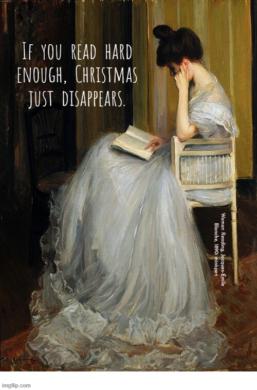 Do It | If  you  read  hard
enough,  Christmas
just  disappears. Woman Reading, Jacques-Émile Blanche, 1890: minkpen | image tagged in art memes,reading,books,christmas | made w/ Imgflip meme maker