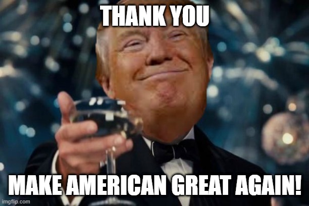 Trump cheers | THANK YOU MAKE AMERICAN GREAT AGAIN! | image tagged in trump cheers | made w/ Imgflip meme maker