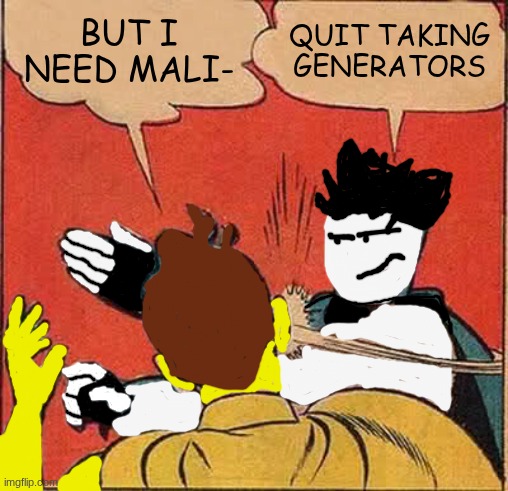 Batman Slapping Robin | BUT I NEED MALI-; QUIT TAKING GENERATORS | image tagged in memes,batman slapping robin | made w/ Imgflip meme maker