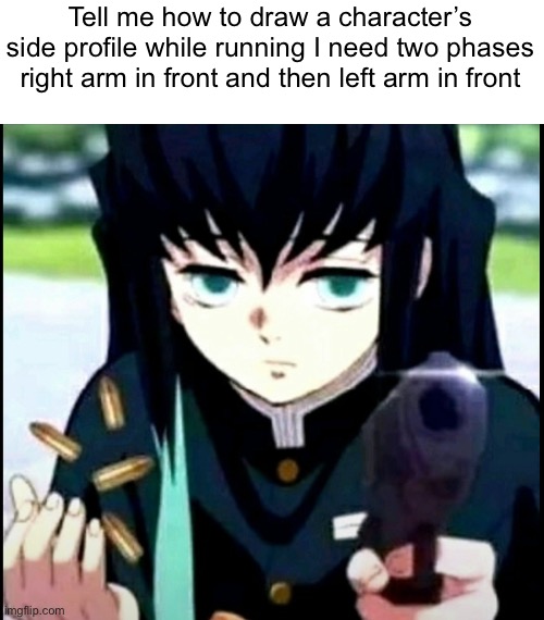 This is a demand I’m trying to make smth fire | Tell me how to draw a character’s side profile while running I need two phases right arm in front and then left arm in front | made w/ Imgflip meme maker
