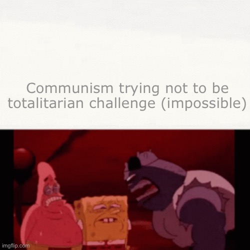 Challenge impossible | Communism trying not to be totalitarian challenge (impossible) | image tagged in challenge impossible | made w/ Imgflip meme maker