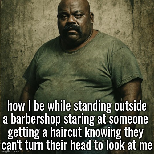 I might need to stop doing ts | how I be while standing outside
a barbershop staring at someone 
getting a haircut knowing they 
can't turn their head to look at me | made w/ Imgflip meme maker