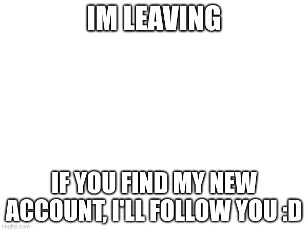 Sad? But not? | IM LEAVING; IF YOU FIND MY NEW ACCOUNT, I'LL FOLLOW YOU :D | image tagged in my new account,will be,hazbin hotel,or helluva boss,related | made w/ Imgflip meme maker