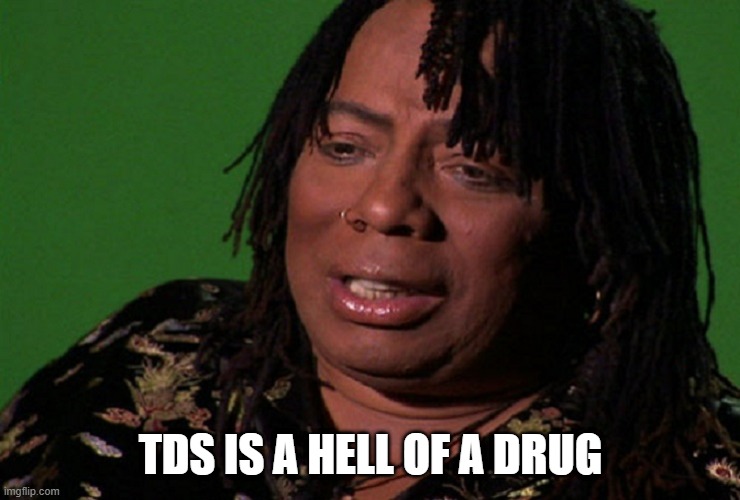 cocaine hell of a drug | TDS IS A HELL OF A DRUG | image tagged in cocaine hell of a drug | made w/ Imgflip meme maker