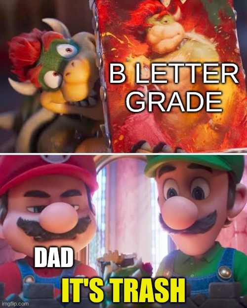 When they expect straight As | B LETTER GRADE; IT'S TRASH; DAD | image tagged in it s trash,memes,funny,mario | made w/ Imgflip meme maker