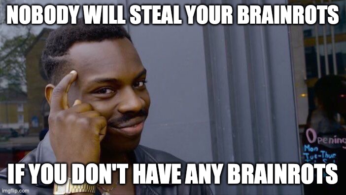 steal a brain rot tip | NOBODY WILL STEAL YOUR BRAINROTS; IF YOU DON'T HAVE ANY BRAINROTS | image tagged in memes,roll safe think about it | made w/ Imgflip meme maker