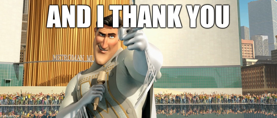 Metro Man | AND I THANK YOU | image tagged in metro man | made w/ Imgflip meme maker