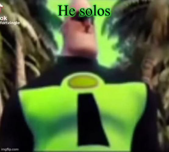 Incredible Gassy | He solos | image tagged in incredible gassy | made w/ Imgflip meme maker