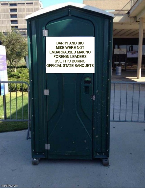 porta potty sign | BARRY AND BIG MIKE WERE NOT EMBARRASSED MAKING FOREIGN LEADERS USE THIS DURING OFFICIAL STATE BANQUETS | image tagged in porta potty sign | made w/ Imgflip meme maker