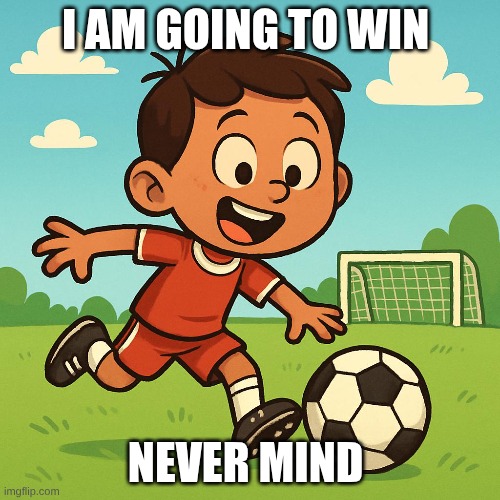 soccer | I AM GOING TO WIN; NEVER MIND | image tagged in getting hit in the face by a soccer ball | made w/ Imgflip meme maker