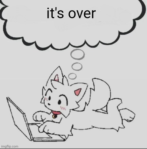 . | it's over | image tagged in huh guh hwuh | made w/ Imgflip meme maker