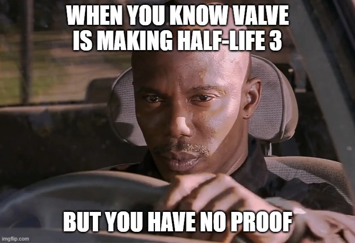We know what your hiding valve... | WHEN YOU KNOW VALVE IS MAKING HALF-LIFE 3; BUT YOU HAVE NO PROOF | image tagged in doakes,half life 3 | made w/ Imgflip meme maker