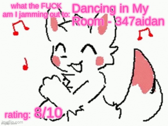song check :3 | Dancing in My Room - 347aidan; 8/10 | image tagged in song check 3 | made w/ Imgflip meme maker