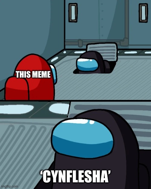 impostor of the vent | THIS MEME ‘CYNFLESHA’ | image tagged in impostor of the vent | made w/ Imgflip meme maker