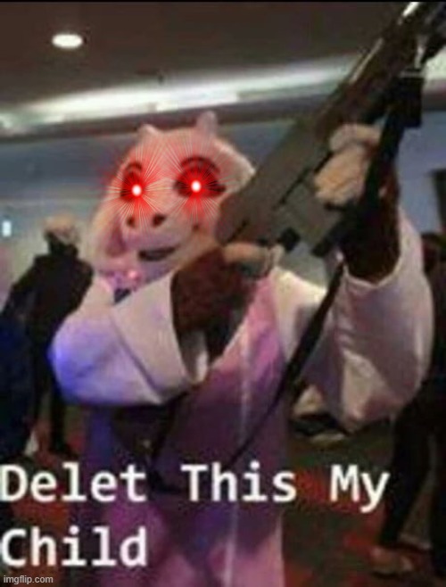 remove this from my sight or i remove you from existence | image tagged in delete this my child | made w/ Imgflip meme maker
