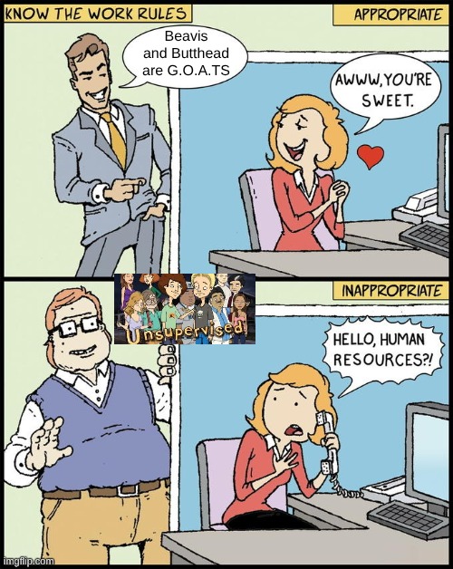 DONT TRUST OFFBRAND VERSIONS OF UR FAV SHOWS | Beavis and Butthead are G.O.A.TS | image tagged in hello human resources,beavis and butthead,anti clippy | made w/ Imgflip meme maker