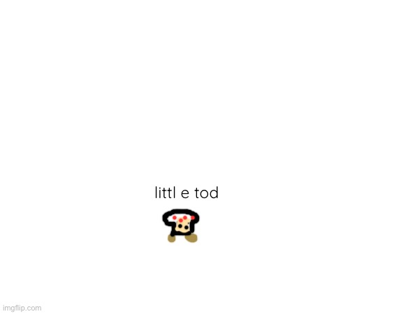 littl e tod | made w/ Imgflip meme maker