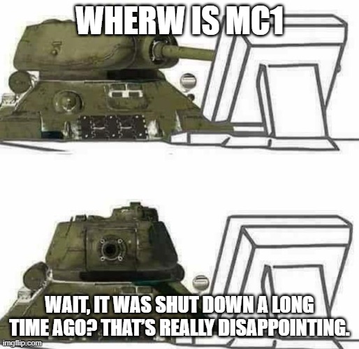 Modern Combat Sandstorm is sadly gone a long time ago | WHERW IS MC1; WAIT, IT WAS SHUT DOWN A LONG TIME AGO? THAT’S REALLY DISAPPOINTING. | image tagged in t-34 react | made w/ Imgflip meme maker
