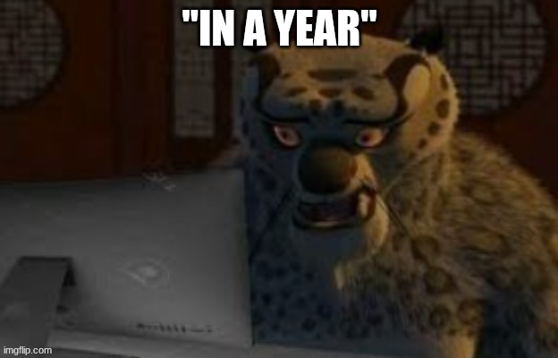 Tai Lung at the computer | "IN A YEAR" | image tagged in tai lung at the computer | made w/ Imgflip meme maker