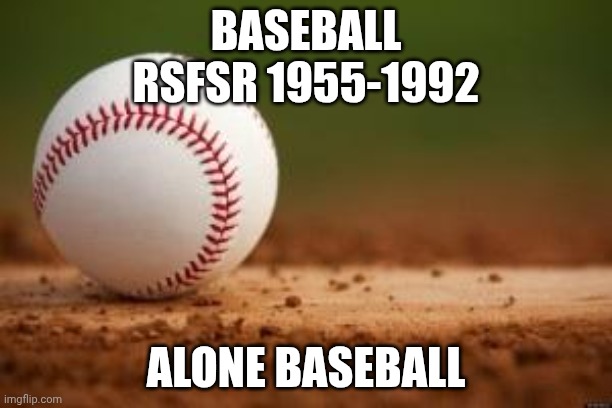 Baseball | BASEBALL
RSFSR 1955-1992; ALONE BASEBALL | image tagged in baseball | made w/ Imgflip meme maker