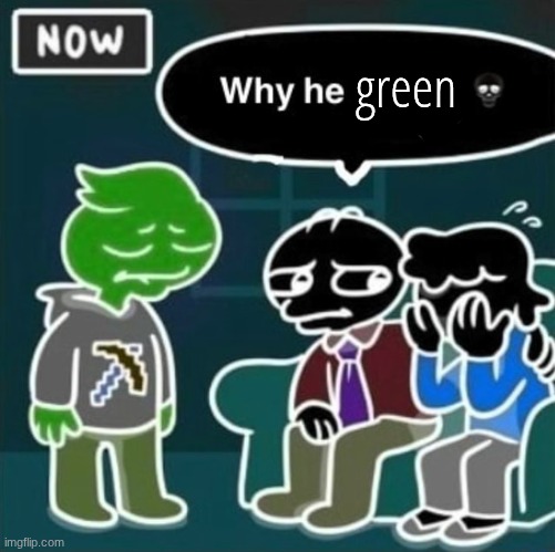 Why he ourple ? | green | image tagged in why he ourple | made w/ Imgflip meme maker