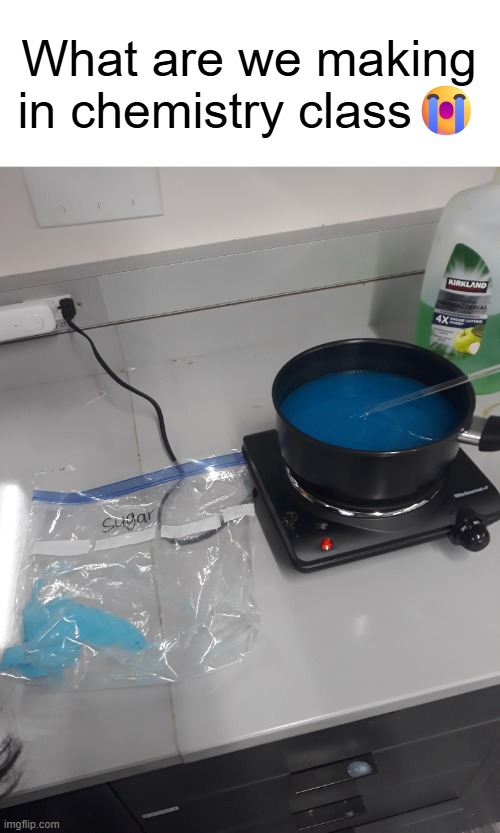 Jesse, we need to cook | What are we making in chemistry class😭 | image tagged in memes,funny,breaking bad,chemistry,blue,sugar | made w/ Imgflip meme maker