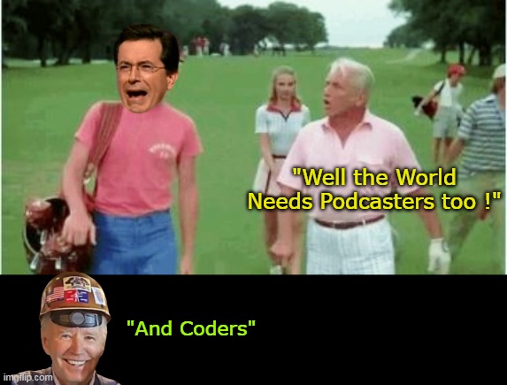Ditch Digging Comenses April 2026 | "Well the World Needs Podcasters too !"; "And Coders" | image tagged in ted knight colbert ditch dig podcast meme | made w/ Imgflip meme maker