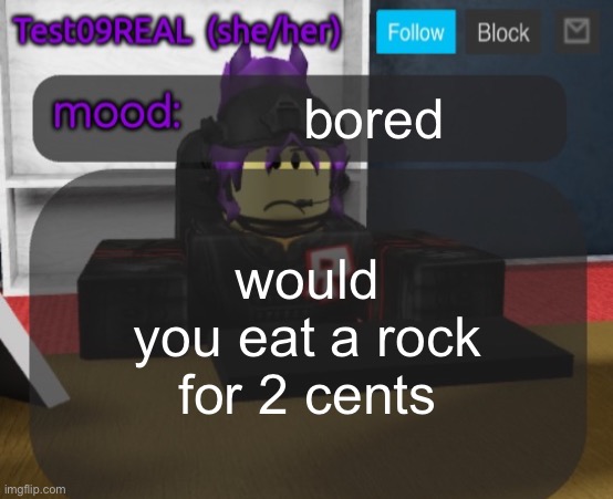 Test09 Jane Doe temp v2 | bored; would you eat a rock for 2 cents | image tagged in test09 jane doe temp v2 | made w/ Imgflip meme maker