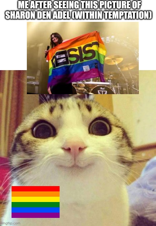 Day 1 of making a meme from a random template | ME AFTER SEEING THIS PICTURE OF SHARON DEN ADEL (WITHIN TEMPTATION) | image tagged in memes,smiling cat,metalhead,pride | made w/ Imgflip meme maker
