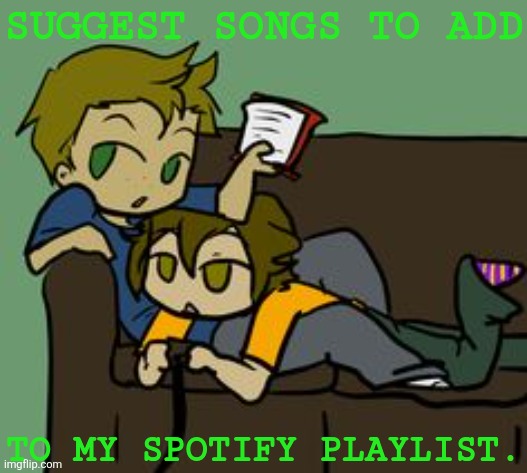 Look At My Little Cuties <333 | SUGGEST SONGS TO ADD; TO MY SPOTIFY PLAYLIST. | image tagged in headcanon/fanfic ramblings,debriel is life,nobodys gonna get that,but i dont care,song suggestions,spotify playlist | made w/ Imgflip meme maker