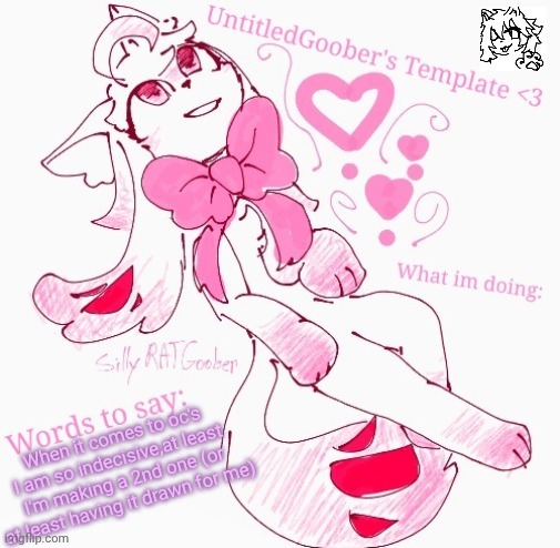 UntitledGoober's Announcement Template Revamped | When it comes to oc's I am so indecisive,at least I'm making a 2nd one (or at least having it drawn for me) | image tagged in untitledgoober's announcement template revamped | made w/ Imgflip meme maker