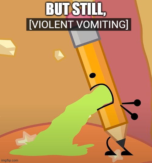 BUT STILL, | made w/ Imgflip meme maker