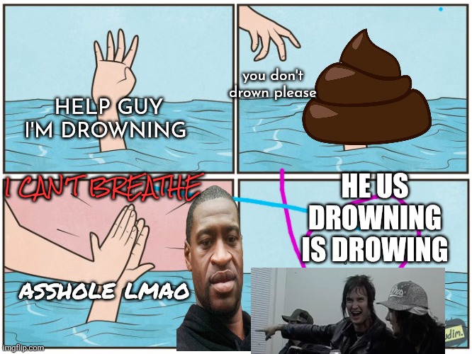 Drowning Hand | you don't drown please; HELP GUY I'M DROWNING; HE US DROWNING
IS DROWING; I CAN'T BREATHE; asshole lmao | image tagged in drowning hand | made w/ Imgflip meme maker