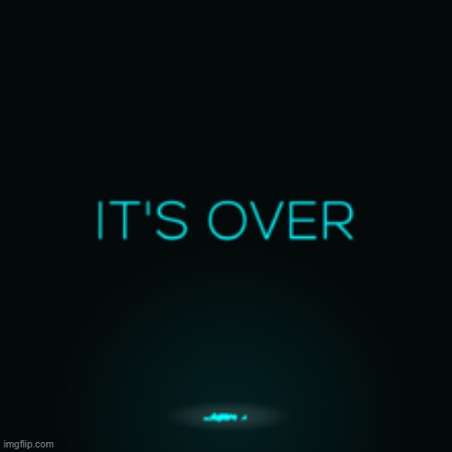 It's Over | image tagged in it's over | made w/ Imgflip meme maker