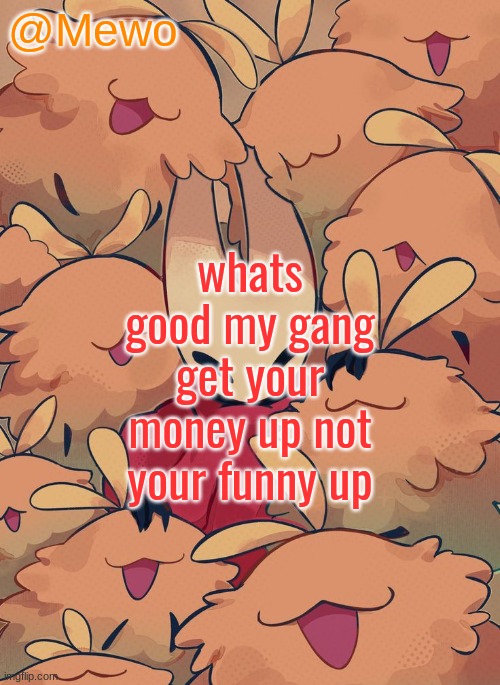 Mewo silksong announcement temp | whats good my gang get your money up not your funny up | image tagged in mewo silksong announcement temp | made w/ Imgflip meme maker