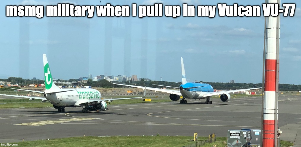777 walking his nephew, 737 | msmg military when i pull up in my Vulcan VU-77 | image tagged in 777 walking his nephew 737 | made w/ Imgflip meme maker