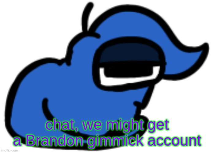 oops, forgor I was on the mark account but ye :3 | chat, we might get a Brandon gimmick account | image tagged in numero gato | made w/ Imgflip meme maker