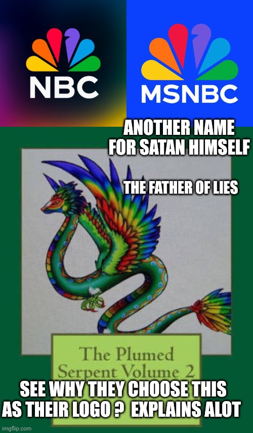 NBC memes | ANOTHER NAME FOR SATAN HIMSELF; THE FATHER OF LIES; SEE WHY THEY CHOOSE THIS AS THEIR LOGO ?  EXPLAINS ALOT | image tagged in lies | made w/ Imgflip meme maker
