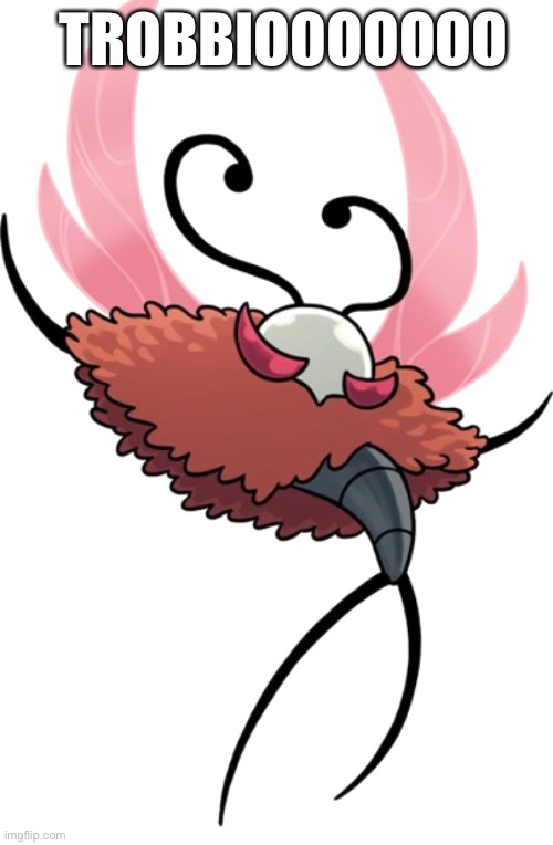 TROBBIOOOOOOO | TROBBIOOOOOOO | image tagged in silksong | made w/ Imgflip meme maker