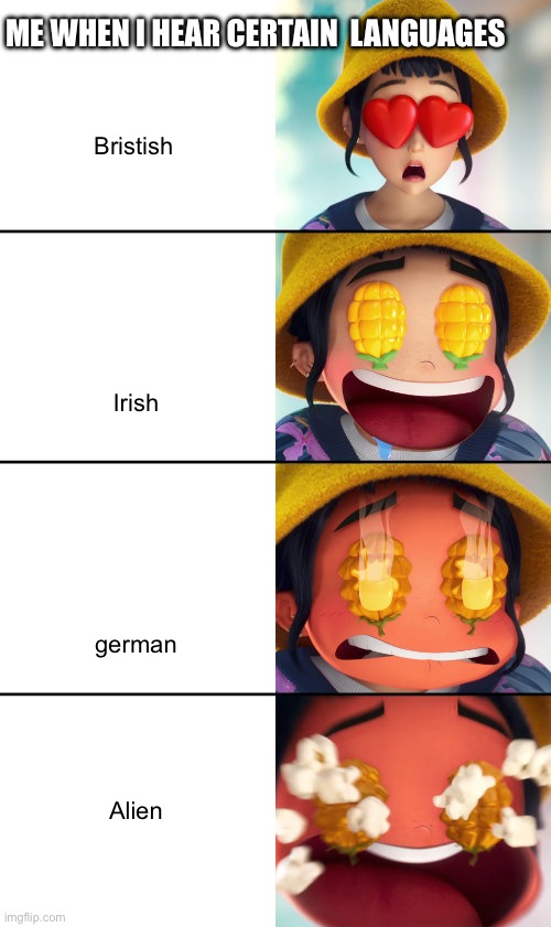 KPop Demon Hunters - Corn Eyes Reaction | ME WHEN I HEAR CERTAIN  LANGUAGES; Bristish; Irish; german; Alien | image tagged in kpop demon hunters - corn eyes reaction | made w/ Imgflip meme maker