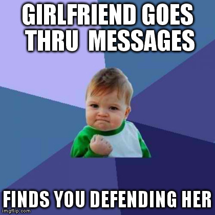 Success Kid Meme | GIRLFRIEND GOES THRU 
MESSAGES FINDS YOU DEFENDING HER | image tagged in memes,success kid | made w/ Imgflip meme maker