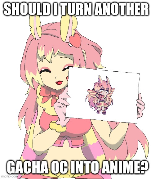 old OC her name is Lovey. | SHOULD I TURN ANOTHER; GACHA OC INTO ANIME? | made w/ Imgflip meme maker