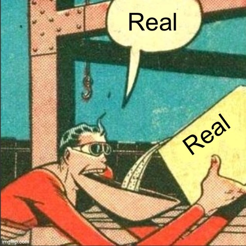 Real Real | image tagged in plastic man salt | made w/ Imgflip meme maker